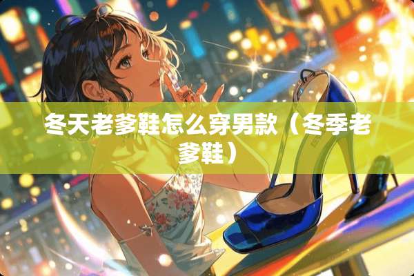 冬天老爹鞋怎么穿男款（冬季老爹鞋）