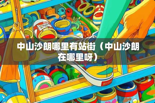 中山沙朗哪里有站街（中山沙朗在哪里呀）