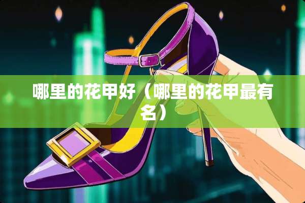 哪里的花甲好（哪里的花甲最有名）