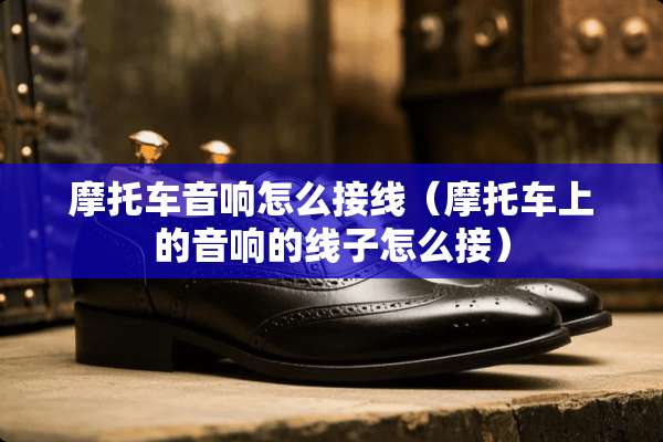 摩托车音响怎么接线（摩托车上的音响的线子怎么接）