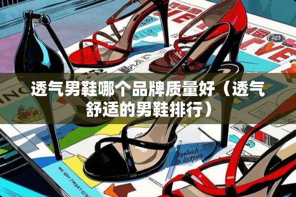 透气男鞋哪个品牌质量好（透气舒适的男鞋排行）
