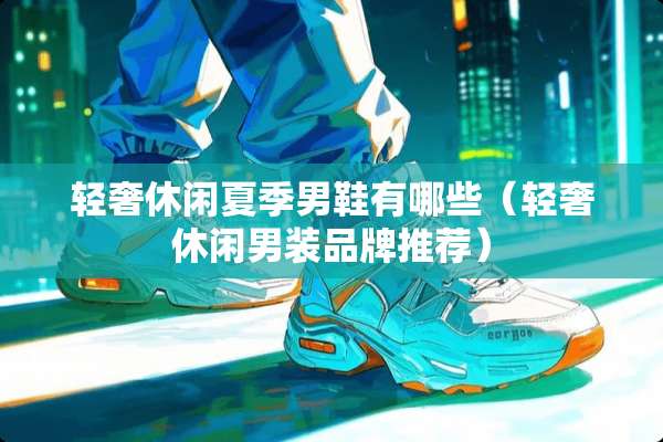 轻奢休闲夏季男鞋有哪些（轻奢休闲男装品牌推荐）