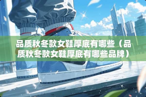 品质秋冬款女鞋厚底有哪些（品质秋冬款女鞋厚底有哪些品牌）