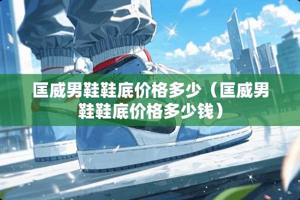 匡威男鞋鞋底价格多少（匡威男鞋鞋底价格多少钱）