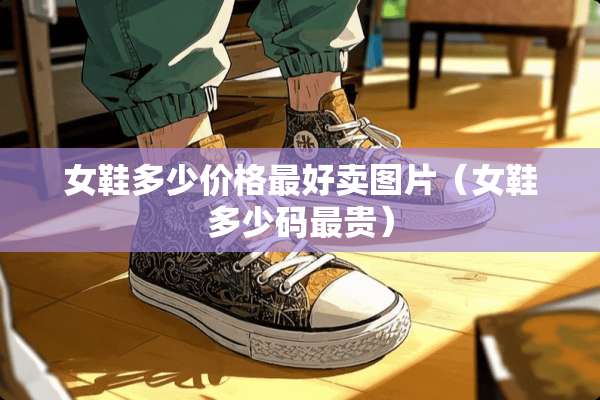 女鞋多少价格最好卖图片（女鞋多少码最贵）