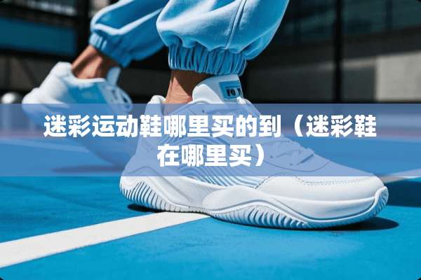 迷彩运动鞋哪里买的到（迷彩鞋在哪里买）