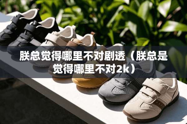 朕总觉得哪里不对剧透（朕总是觉得哪里不对2k）