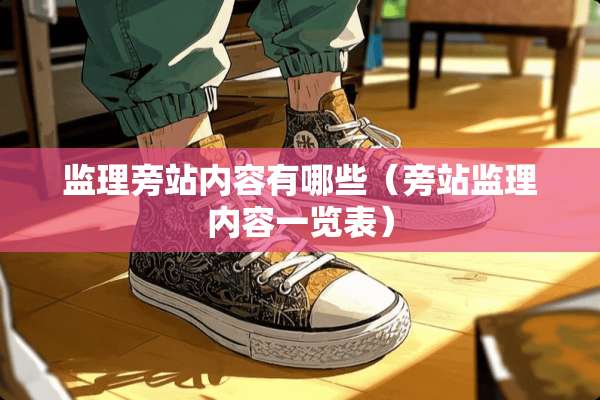 监理旁站内容有哪些（旁站监理内容一览表）