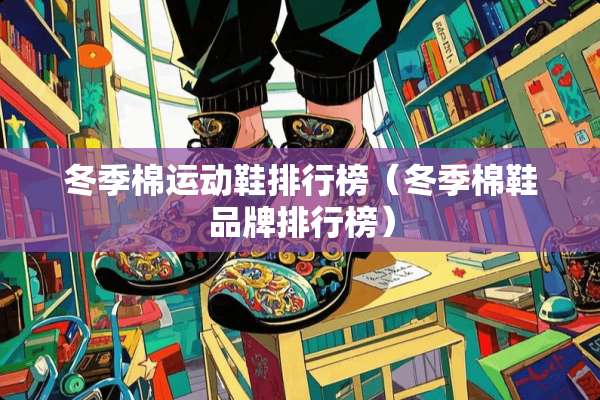 冬季棉运动鞋排行榜（冬季棉鞋品牌排行榜）