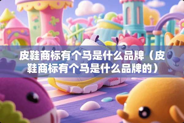 皮鞋商标有个马是什么品牌（皮鞋商标有个马是什么品牌的）