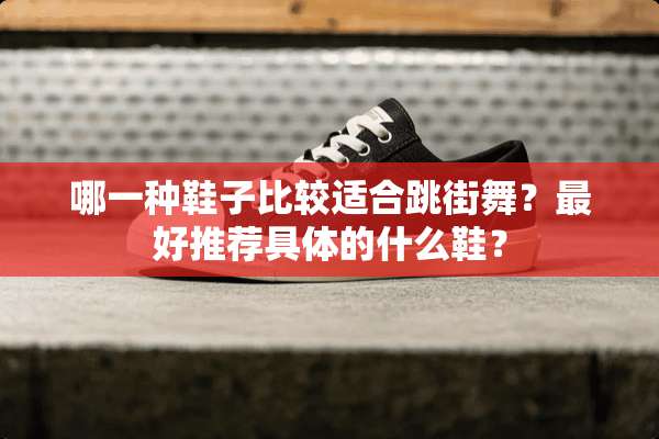 哪一种鞋子比较适合跳街舞？最好推荐具体的什么鞋？