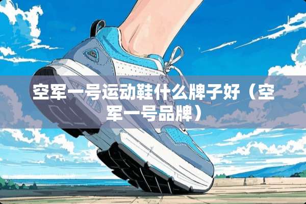 空军一号运动鞋什么牌子好（空军一号品牌）