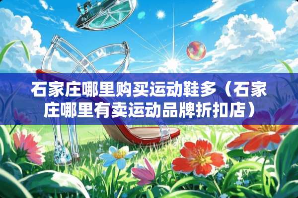 石家庄哪里购买运动鞋多（石家庄哪里有卖运动品牌折扣店）
