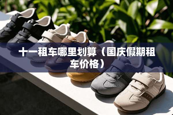 十一租车哪里划算（国庆假期租车价格）