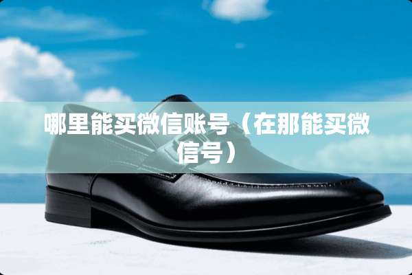 哪里能买微信账号（在那能买微信号）