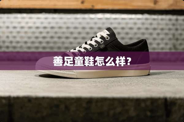 善足童鞋怎么样？