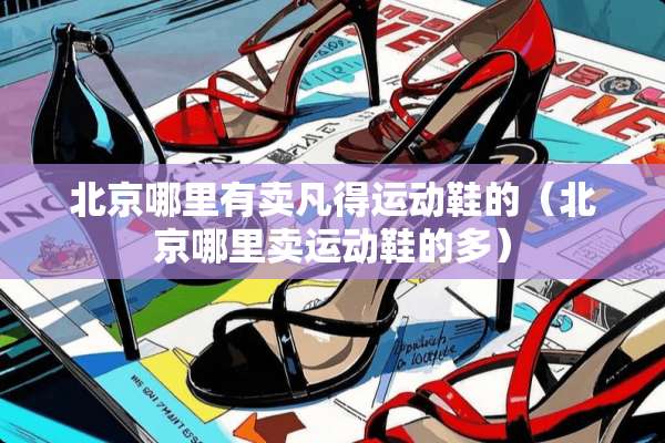 北京哪里有卖凡得运动鞋的（北京哪里卖运动鞋的多）