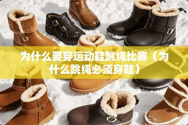 为什么要穿运动鞋跳绳比赛（为什么跳绳必须穿鞋）