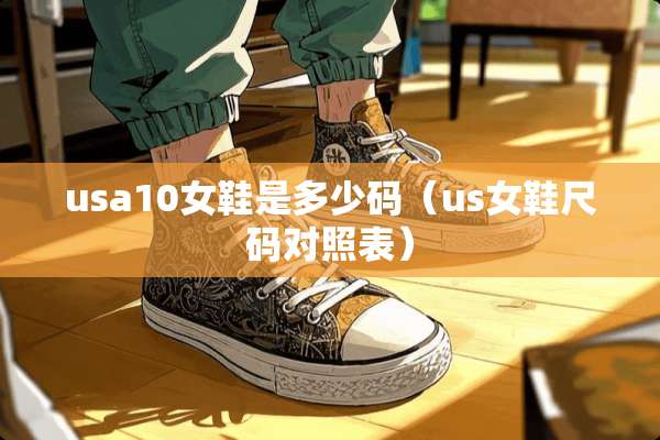 usa10女鞋是多少码（us女鞋尺码对照表）