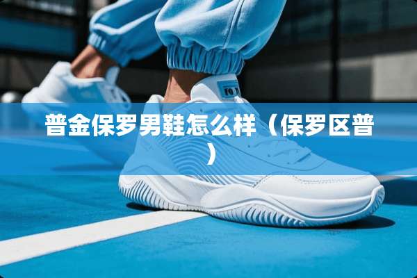普金保罗男鞋怎么样（保罗区普）