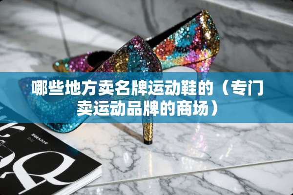 哪些地方卖名牌运动鞋的（专门卖运动品牌的商场）