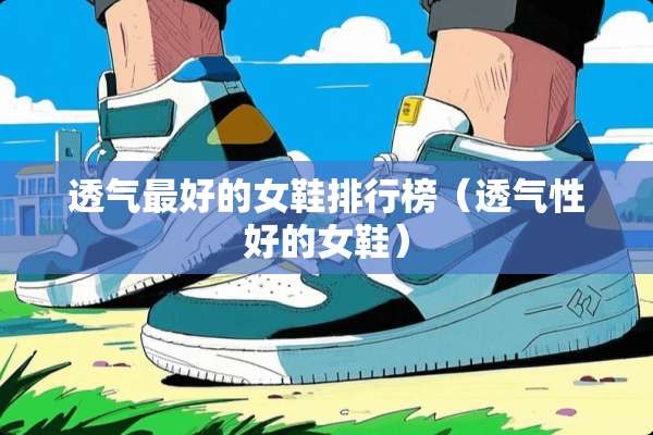 透气最好的女鞋排行榜（透气性好的女鞋）