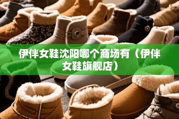 伊伴女鞋沈阳哪个商场有（伊伴女鞋旗舰店）