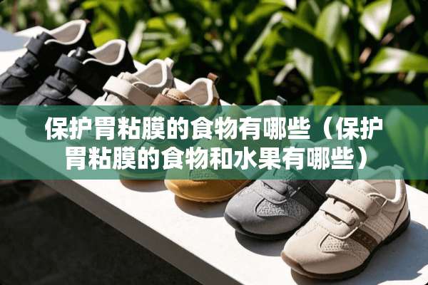 保护胃粘膜的食物有哪些（保护胃粘膜的食物和水果有哪些）