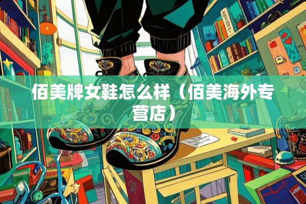 佰美牌女鞋怎么样（佰美海外专营店）