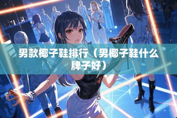 男款椰子鞋排行（男椰子鞋什么牌子好）