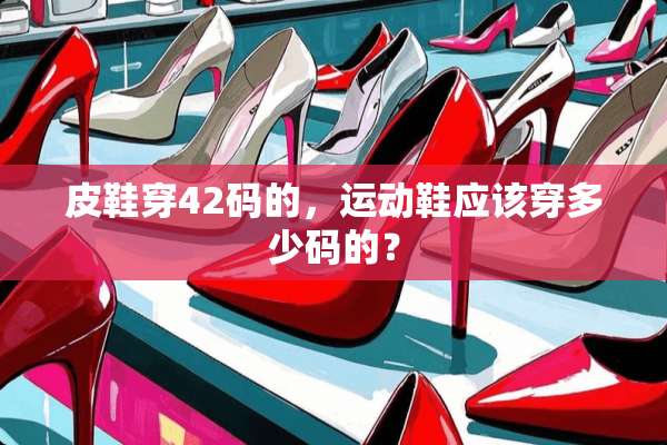 皮鞋穿42码的，运动鞋应该穿多少码的？
