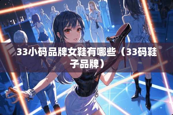 33小码品牌女鞋有哪些（33码鞋子品牌）