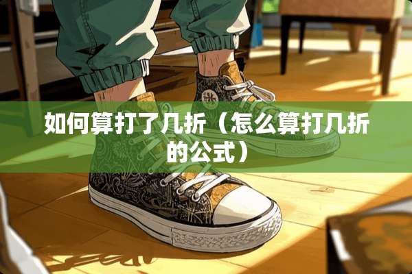 如何算打了几折（怎么算打几折的公式）