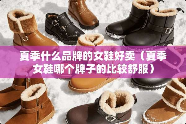 夏季什么品牌的女鞋好卖（夏季女鞋哪个牌子的比较舒服）
