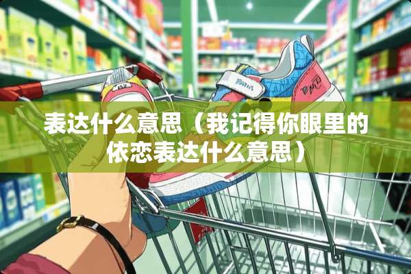 表达什么意思（我记得你眼里的依恋表达什么意思）