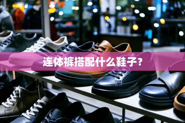 连体裤搭配什么鞋子？