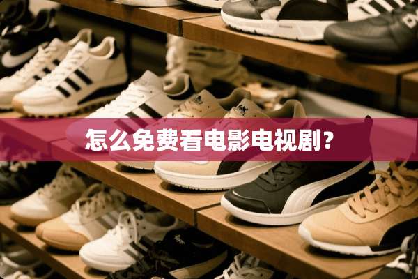 怎么免费看电影电视剧？