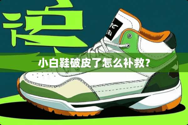 小白鞋破皮了怎么补救？