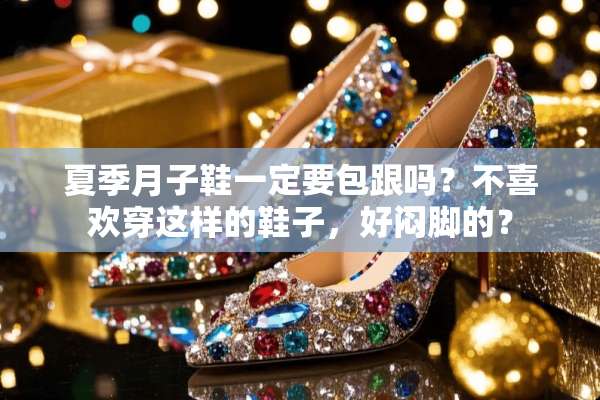夏季月子鞋一定要包跟吗？不喜欢穿这样的鞋子，好闷脚的？