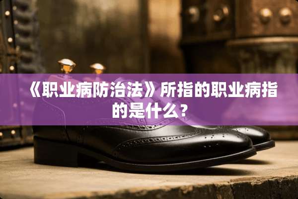 《职业病防治法》所指的职业病指的是什么？