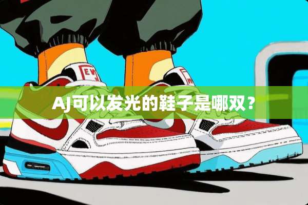 AJ可以发光的鞋子是哪双？