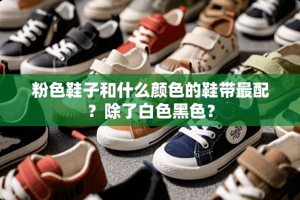 粉色鞋子和什么颜色的鞋带最配？除了白色黑色？