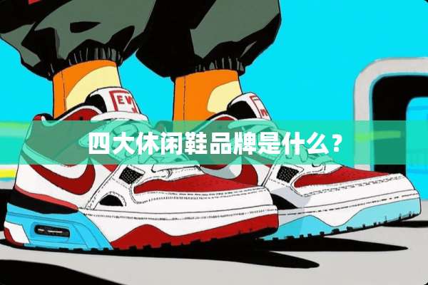 四大休闲鞋品牌是什么？
