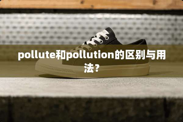 pollute和pollution的区别与用法？