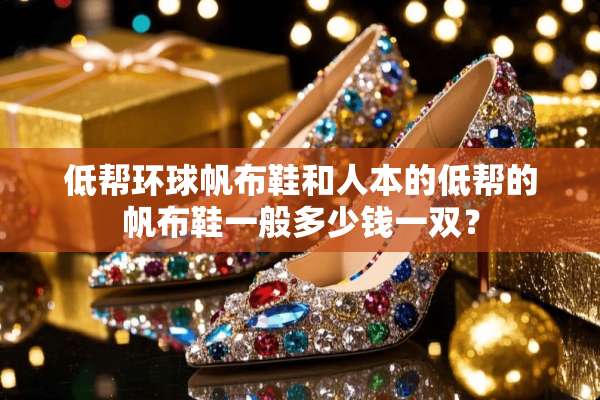 低帮环球帆布鞋和人本的低帮的帆布鞋一般多少钱一双？