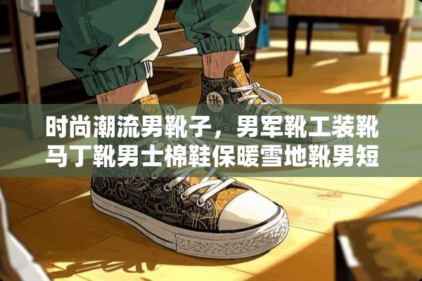 时尚潮流男靴子，男军靴工装靴马丁靴男士棉鞋保暖雪地靴男短筒靴，配什么裤子好看？