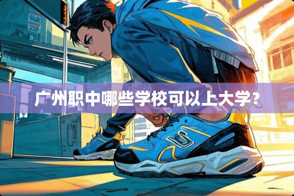 广州职中哪些学校可以上大学？