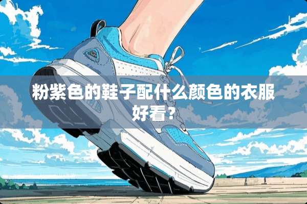 粉紫色的鞋子配什么颜色的衣服好看？
