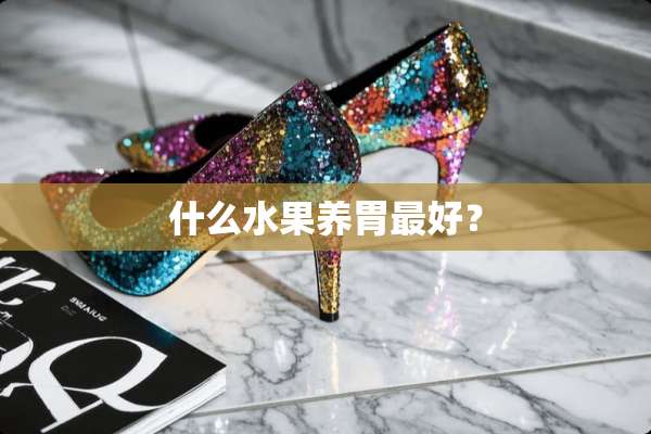 什么水果养胃最好？