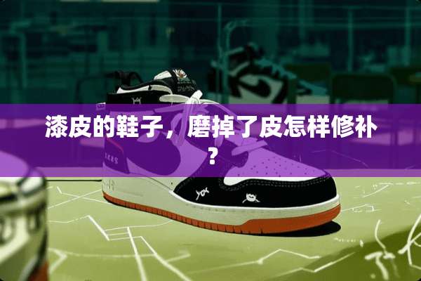 漆皮的鞋子，磨掉了皮怎样修补？